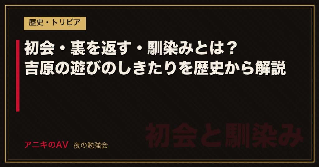 初会・裏を返す・馴染みとは？吉原の遊びのしきたりを歴史から解説